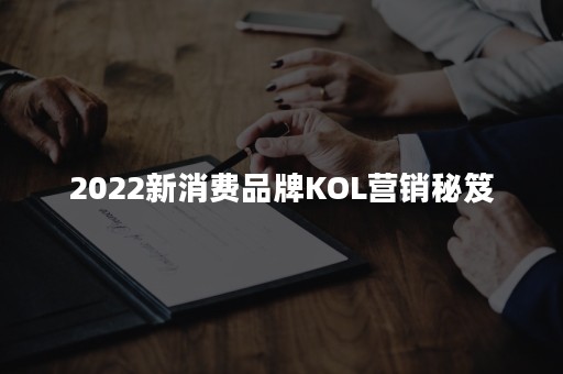 2022新消费品牌KOL营销秘笈