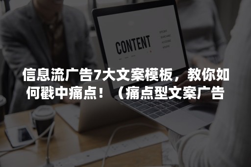 信息流广告7大文案模板，教你如何戳中痛点！（痛点型文案广告）