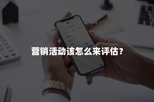 营销活动该怎么来评估？