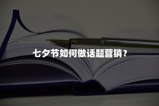 七夕节如何做话题营销？