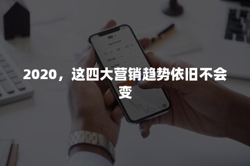 2020，这四大营销趋势依旧不会变