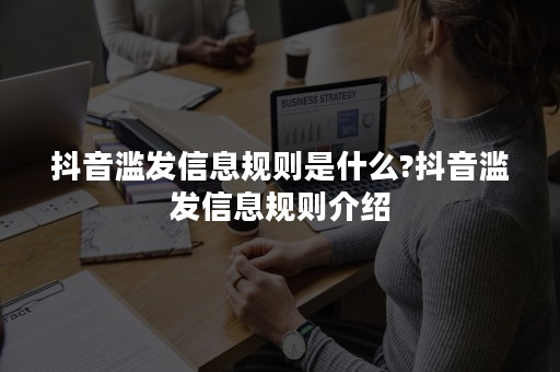 抖音滥发信息规则是什么?抖音滥发信息规则介绍