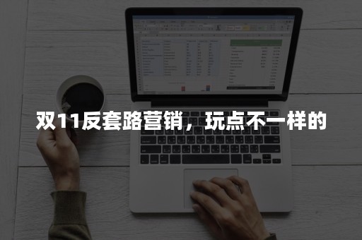 双11反套路营销，玩点不一样的