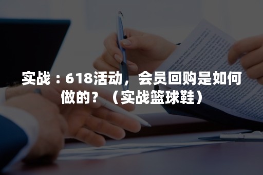 实战 : 618活动，会员回购是如何做的？（实战篮球鞋）