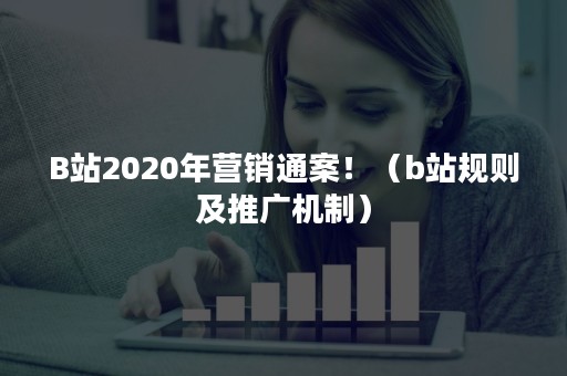 B站2020年营销通案！（b站规则及推广机制）