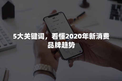 5大关键词，看懂2020年新消费品牌趋势