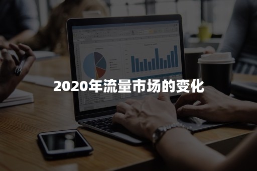 2020年流量市场的变化