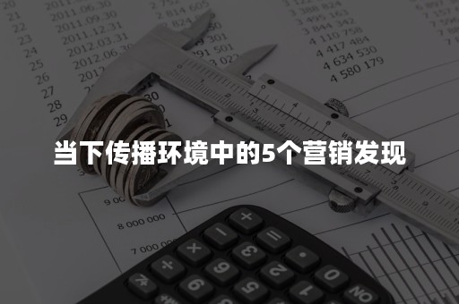 当下传播环境中的5个营销发现