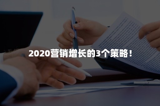 2020营销增长的3个策略！