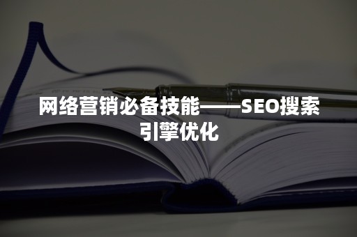 网络营销必备技能——SEO搜索引擎优化