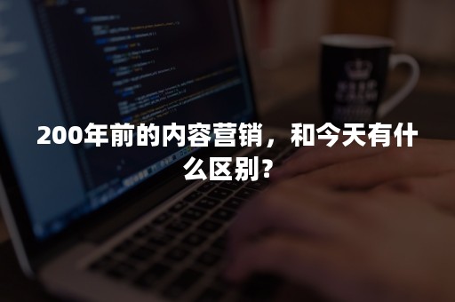 200年前的内容营销，和今天有什么区别？