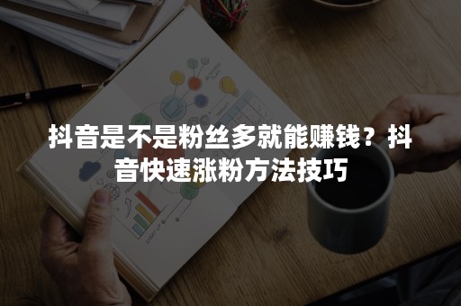 抖音是不是粉丝多就能赚钱？抖音快速涨粉方法技巧