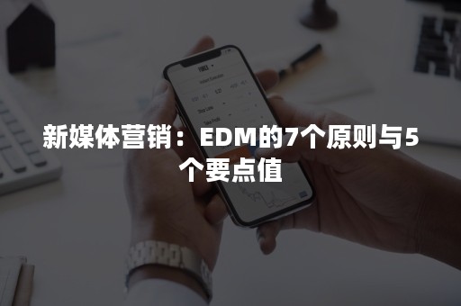 新媒体营销：EDM的7个原则与5个要点值