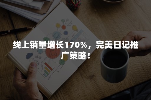 线上销量增长170%，完美日记推广策略！